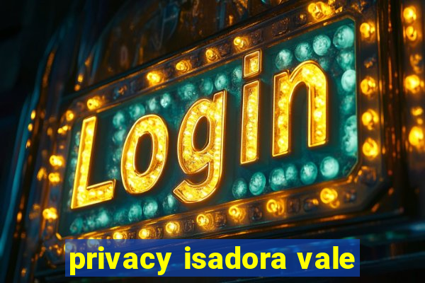 privacy isadora vale